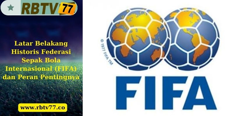 Latar Belakang Historis Federasi Sepak Bola Internasional (FIFA) dan Peran Pentingnya