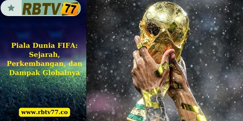 Piala Dunia FIFA: Sejarah, Perkembangan, dan Dampak Globalnya
