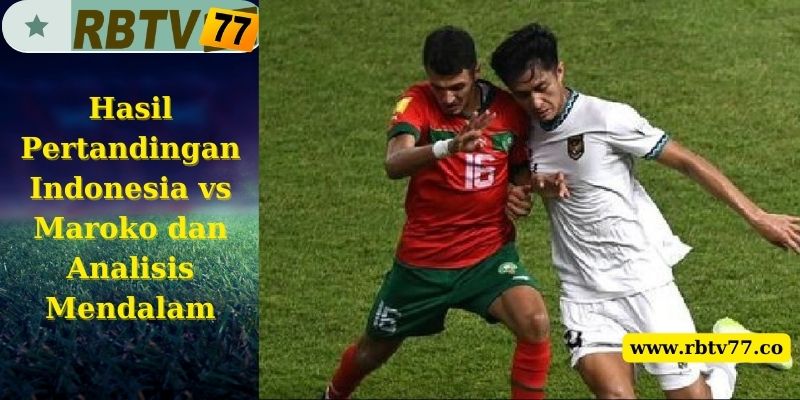 Hasil Pertandingan Indonesia vs Maroko dan Analisis Mendalam