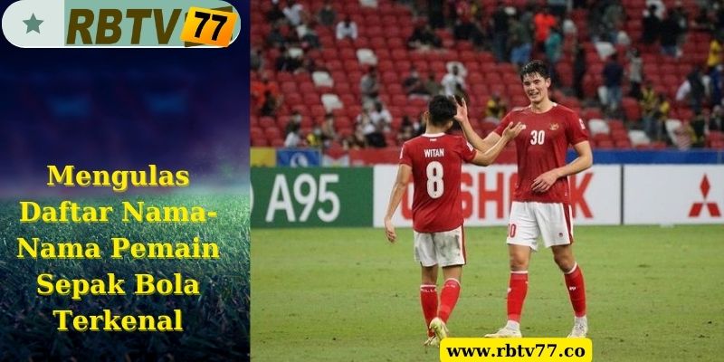 Mengulas Daftar Nama-Nama Pemain Sepak Bola Terkenal