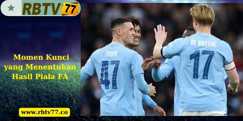 Momen Kunci yang Menentukan Hasil Piala FA