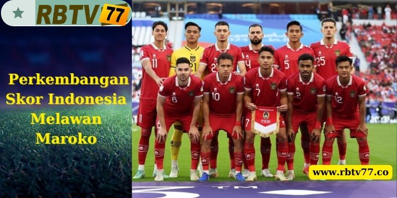 Perkembangan Skor Indonesia Melawan Maroko