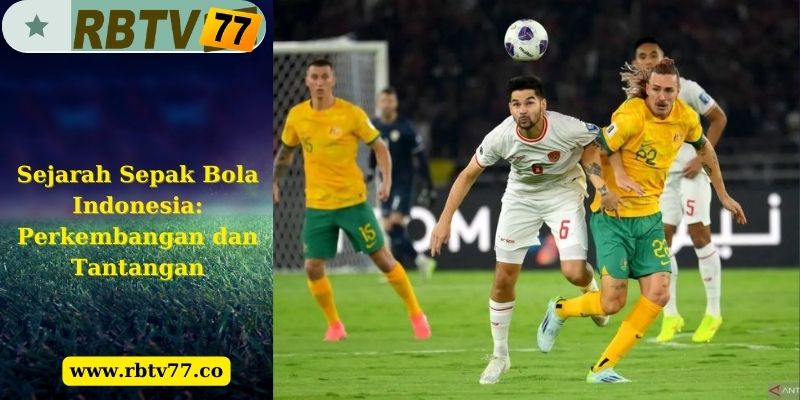 Sejarah Sepak Bola Indonesia: Perkembangan dan Tantangan