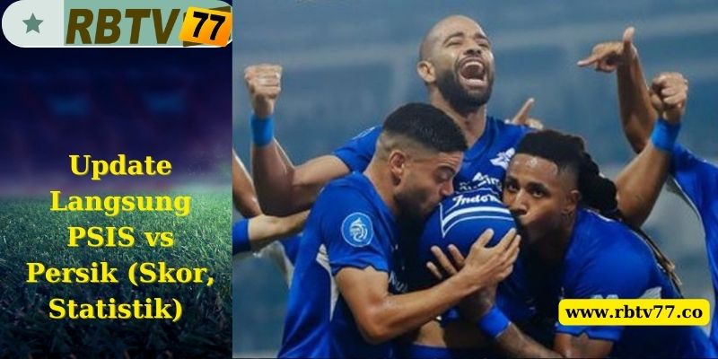 Update Langsung PSIS vs Persik (Skor, Statistik)